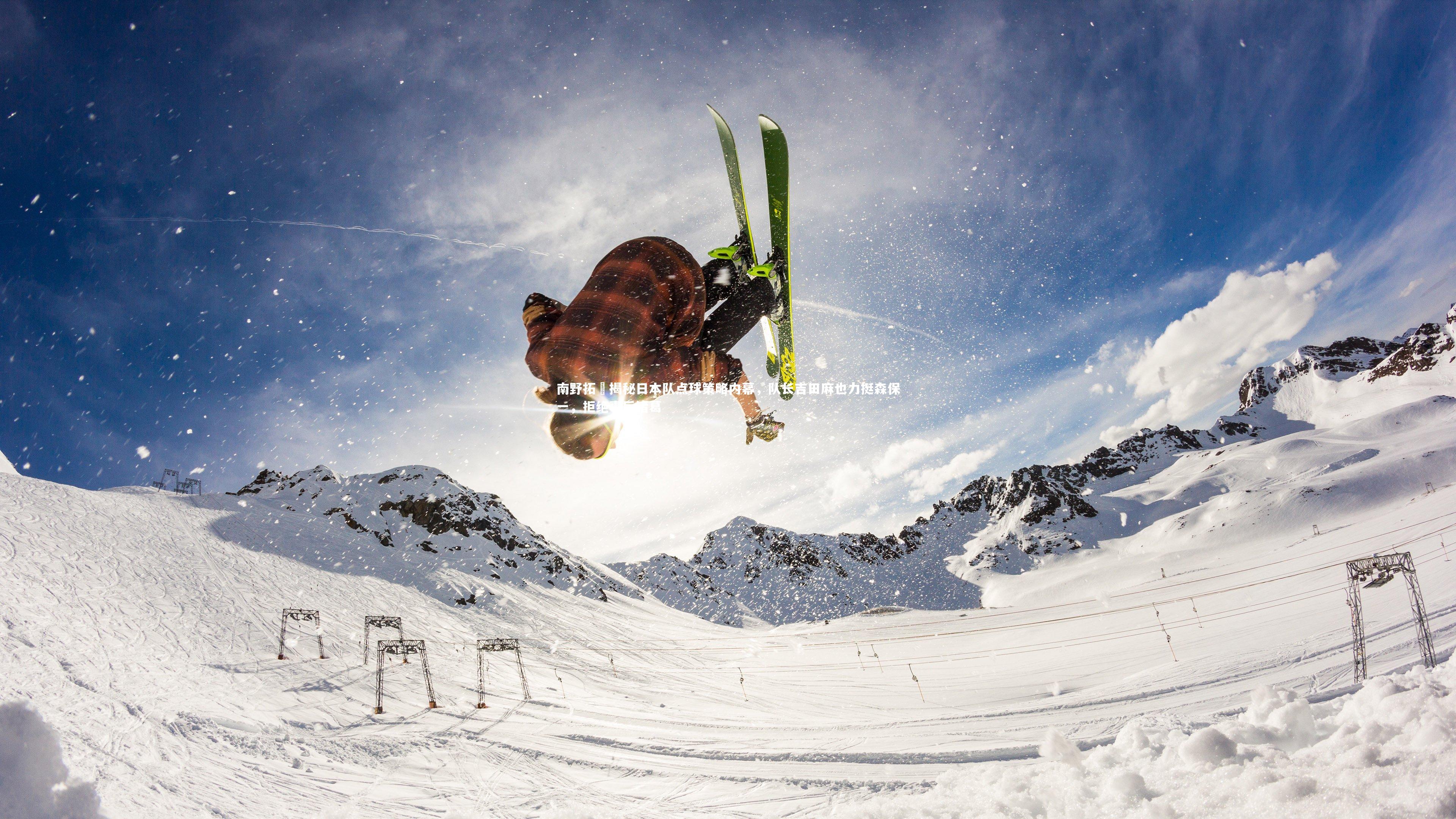 南野拓実揭秘日本队点球策略内幕，队长吉田麻也力挺森保一，拒绝事后诸葛