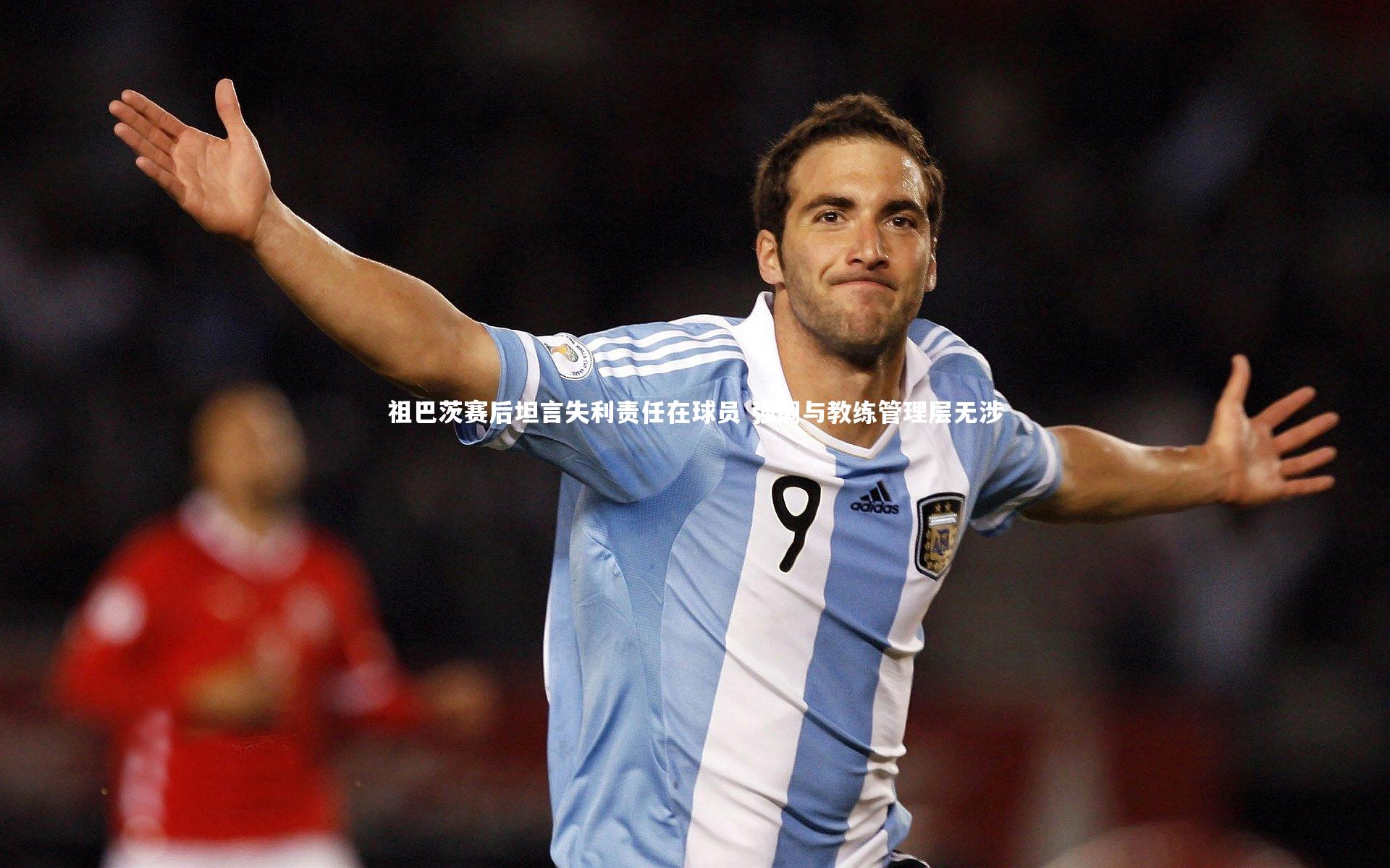 祖巴茨赛后坦言失利责任在球员 强调与教练管理层无涉