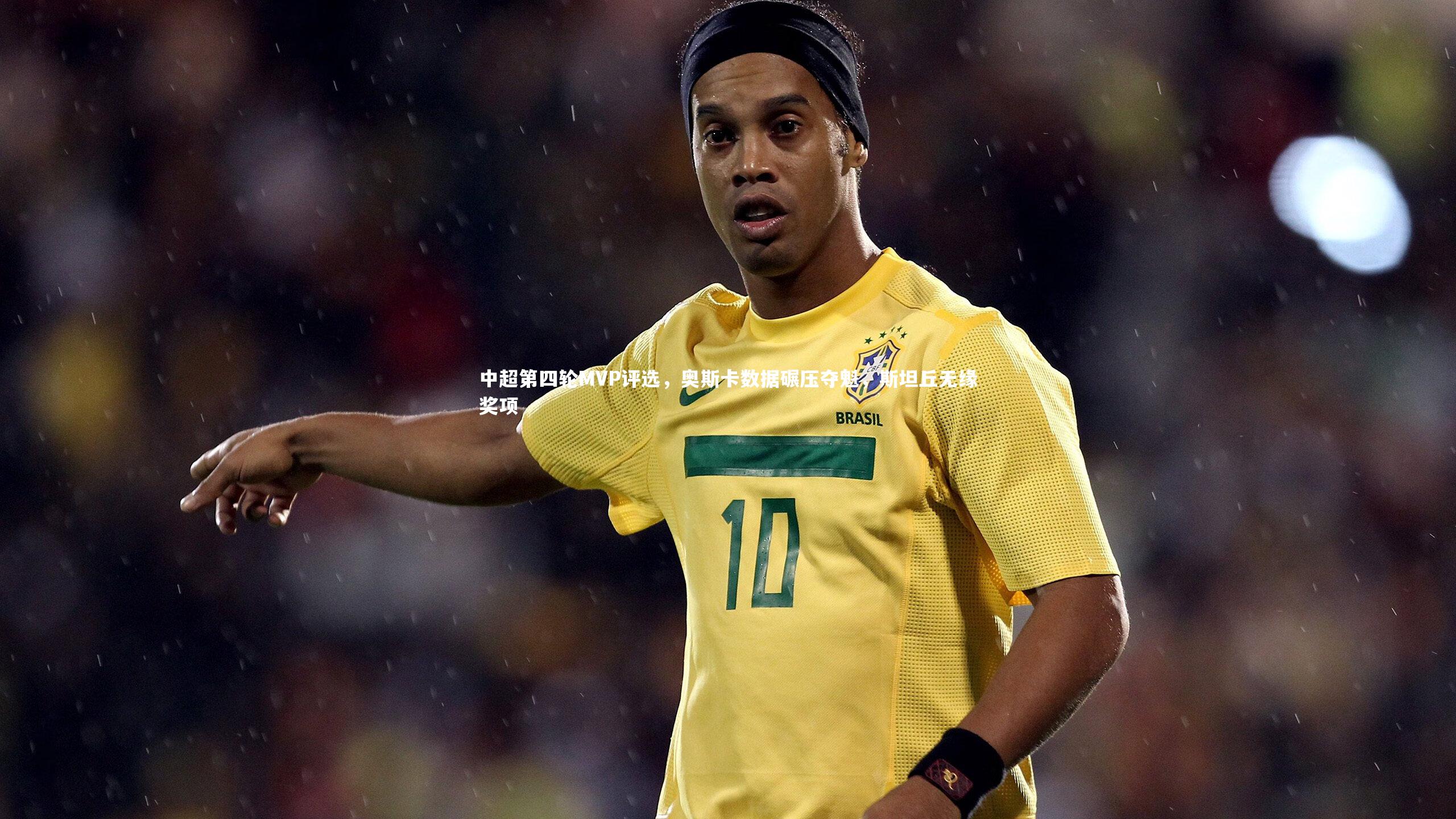 中超第四轮MVP评选，奥斯卡数据碾压夺魁，斯坦丘无缘奖项